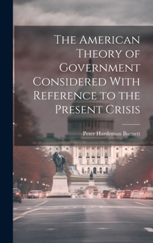 Hardcover The American Theory of Government Considered With Reference to the Present Crisis Book