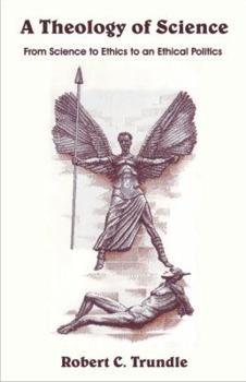 Paperback A Theology of Science: From Science to Ethics to an Ethical Politics Book