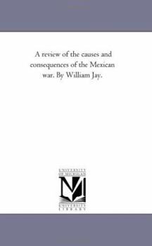 Paperback A Review of the Causes and Consequences of the Mexican War. by William Jay. Book