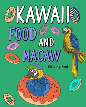 Paperback Kawaii Food and Macaw Coloring Book: Adult Coloring Pages, Painting Food Menu Recipes and Zoo Animal Pictures Book