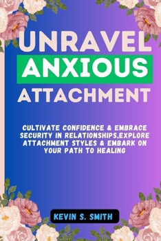 Paperback Unravel Anxious Attachment: Cultivate Confidence & Embrace Security in Relationships, Explore Attachment Styles & Embark on Your Path to Healing Book