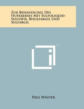Paperback Zur Behandlung Des Hufkrebses Mit Sulfoliquid-Sulfofix, Bisulfargil Und Sulfargil [German] Book