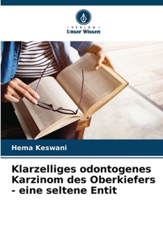 Klarzelliges odontogenes Karzinom des Oberkiefers - eine seltene Entit (German Edition)