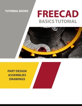 Paperback FreeCAD Basics Tutorial: Part Design, Assemblies, and Drawings Book