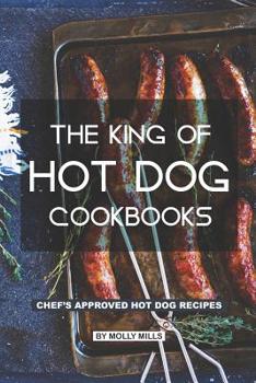 Paperback The King of Hot Dog Cookbooks: Chef's Approved Hot Dog Recipes Book