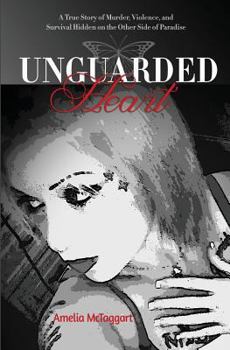 Paperback Unguarded Heart: A True Story of Murder, Violence, and Survival Hidden on the Other Side of Paradise Book