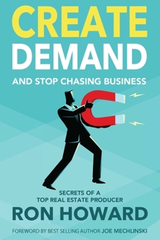 Paperback Create Demand and Stop Chasing Business: Secrets From a Top Real Estate Producer Book