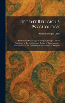 Recent Religious Psychology: A Study in the Psychology of Religion, Being a Critical Exposition of the Methods and Results of Representative Investigators of the Psychological Phenomena of Religion