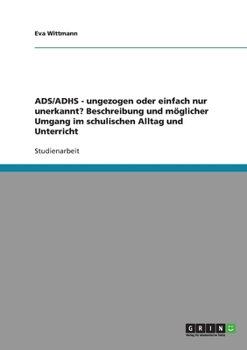 Paperback ADS/ADHS. Ungezogen oder einfach nur unerkannt? Möglicher Umgang im schulischen Alltag und Unterricht [German] Book