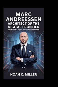 Paperback Marc Andreessen: Architect of the Digital Frontier: From Code to Silicon Valley Empire Book
