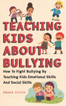 Paperback Teaching Kids About Bullying: How To Fight Bullying By Teaching Kids Emotional Skills And Social Skills Book