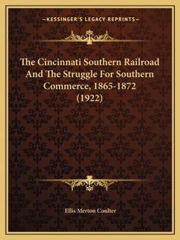 Paperback The Cincinnati Southern Railroad And The Struggle For Southern Commerce, 1865-1872 (1922) Book