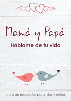 Paperback ?Mam? y Pap?, h?blame de tu vida! - Libro de recuerdos para hijos y nietos: ?Pap? y Mam? me cuentas tu historia? Cu?ntame tu vida [Spanish] Book