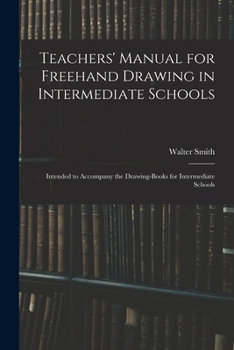 Paperback Teachers' Manual for Freehand Drawing in Intermediate Schools: Intended to Accompany the Drawing-books for Intermediate Schools Book