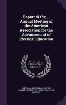 Report of the ... Annual Meeting of the American Association for the Advancement of Physical Education
