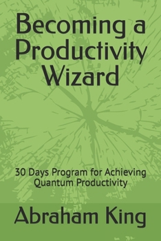 Becoming a Productivity Wizard: 30 Days Program for Achieving Quantum Productivity