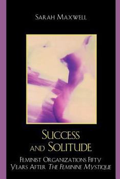 Paperback Success and Solitude: Feminist Organizations Fifty Years After The Feminine Mystique Book