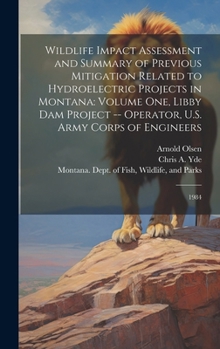 Hardcover Wildlife Impact Assessment and Summary of Previous Mitigation Related to Hydroelectric Projects in Montana: Volume one, Libby Dam Project -- Operator, Book