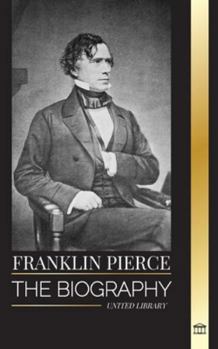 Paperback Franklin Pierce: The biography of the 14th American president, his struggle to end slavery, and battle with the Union and Congress Book