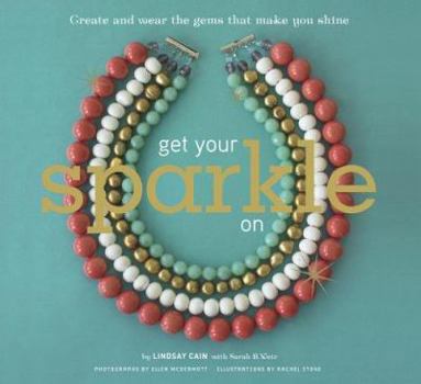 Paperback Get Your Sparkle on: Create and Wear the Gems That Make You Shine Book