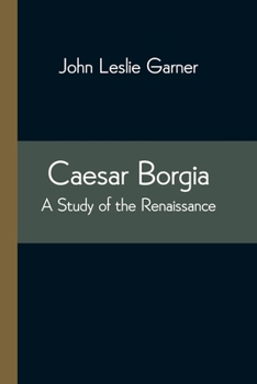 Paperback Caesar Borgia: A Study of the Renaissance Book