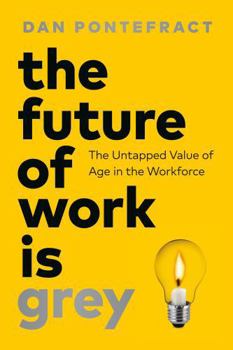 Hardcover The Future of Work Is Grey: The Untapped Value of Age in the Workforce Book