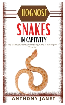 Paperback Hognose Snakes in Captivity: The essential Guide to ownership, care, and training for your pet Book