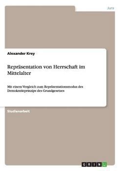 Paperback Repräsentation von Herrschaft im Mittelalter: Mit einem Vergleich zum Repräsentationsmodus des Demokratieprinzips des Grundgesetzes [German] Book