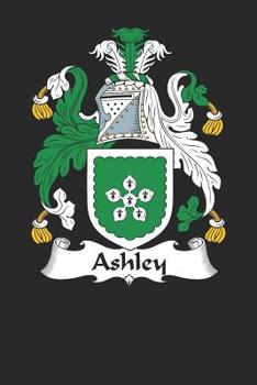 Ashley: Ashley Coat of Arms and Family Crest Notebook Journal (6 x 9 - 100 pages)