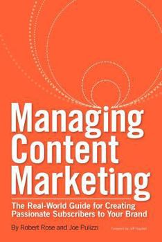 Paperback Managing Content Marketing: The Real-World Guide for Creating Passionate Subscribers to Your Brand Book