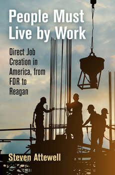 Hardcover People Must Live by Work: Direct Job Creation in America, from FDR to Reagan Book