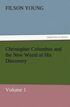 Christopher Columbus and the New World of His Discovery: A Narrative; v.1
