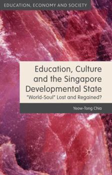 Hardcover Education, Culture and the Singapore Developmental State: World-Soul Lost and Regained? Book