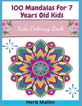 100 Mandalas For 7 Years Old Kids: Kids Coloring Book