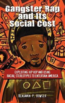 Hardcover Gangster Rap and Its Social Cost: Exploiting Hip Hop and Using Racial Stereotypes to Entertain America Book