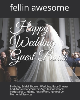 Happy Wedding Guest Book: Birthday, Bridal Shower, Wedding, Baby Shower And Anniversary: Visitors Sign-In Guestbook Perfect For ... Home, Retirement, Funeral Or Memorial Services