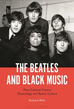 Hardcover The Beatles and Black Music: Post-Colonial Theory, Musicology and Remix Culture Book