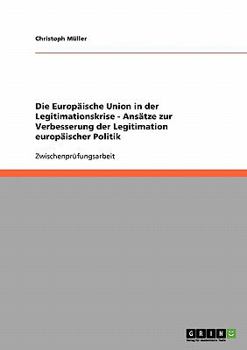 Paperback Die Europäische Union in der Legitimationskrise - Ansätze zur Verbesserung der Legitimation europäischer Politik [German] Book