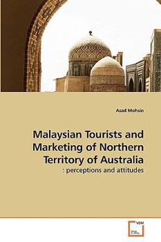 Malaysian Tourists and Marketing of Northern Territory of Australia: : perceptions and attitudes