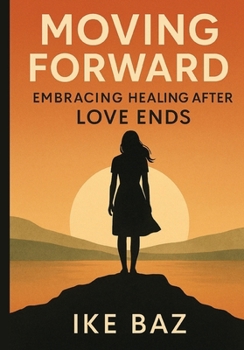 Moving Forward: Embracing Healing After Love Ends