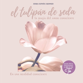 Paperback El tulipán de seda: la magia del amor consciente, en una realidad consciente. [Spanish] Book