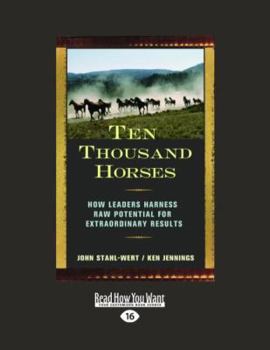Paperback Ten Thousand Horses: How Leaders Harness Raw Potential for Extraordinary Results (Large Print 16pt) [Large Print] Book