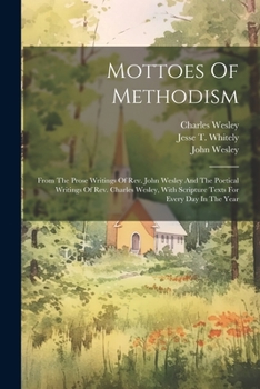 Paperback Mottoes Of Methodism: From The Prose Writings Of Rev. John Wesley And The Poetical Writings Of Rev. Charles Wesley, With Scripture Texts For Book