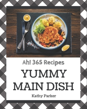 Paperback Ah! 365 Yummy Main Dish Recipes: A Yummy Main Dish Cookbook for Your Gathering Book