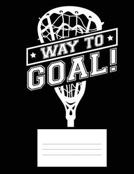 Paperback Way to Goal: Lacrosse Journal Wide-Ruled Lined Composition Book Pages, 108 Pages Inside Notebook Book