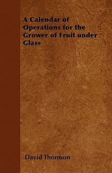 Paperback A Calendar of Operations for the Grower of Fruit Under Glass Book