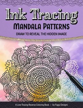 Paperback Ink Tracing Mandala Patterns Reverse Coloring Book: Draw to Reveal the Hidden Image (Ink Tracing Coloring Books) Book