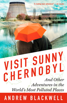 Paperback Visit Sunny Chernobyl: And Other Adventures in the World's Most Polluted Places Book