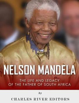 Nelson Mandela: The Life and Legacy of the Father of South Africa