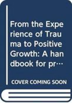 Paperback From the Experience of Trauma to Positive Growth: A Handbook for Practitioners Book